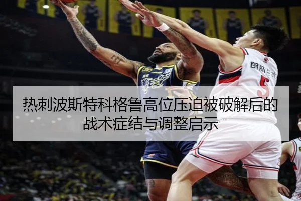 热刺波斯特科格鲁高位压迫被破解后的战术症结与调整启示