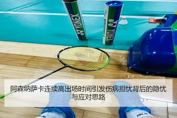 阿森纳萨卡连续高出场时间引发伤病担忧背后的隐忧与应对思路