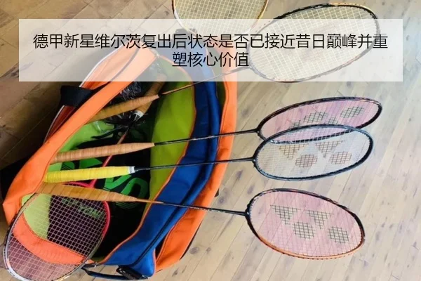 德甲新星维尔茨复出后状态是否已接近昔日巅峰并重塑核心价值 | kaiyun