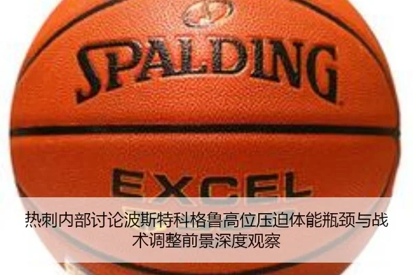 热刺内部讨论波斯特科格鲁高位压迫体能瓶颈与战术调整前景深度观察